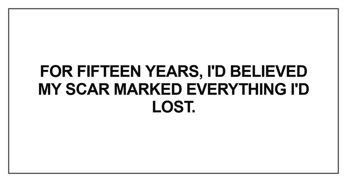 For fifteen years, I'd believed my scar marked everything