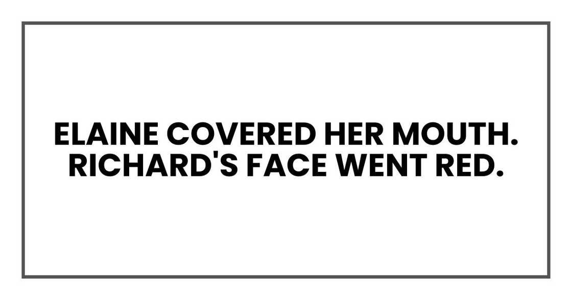 Elaine covered her mouth. Richard's face went red. Elaine covered her mouth. Richard's face went red.
