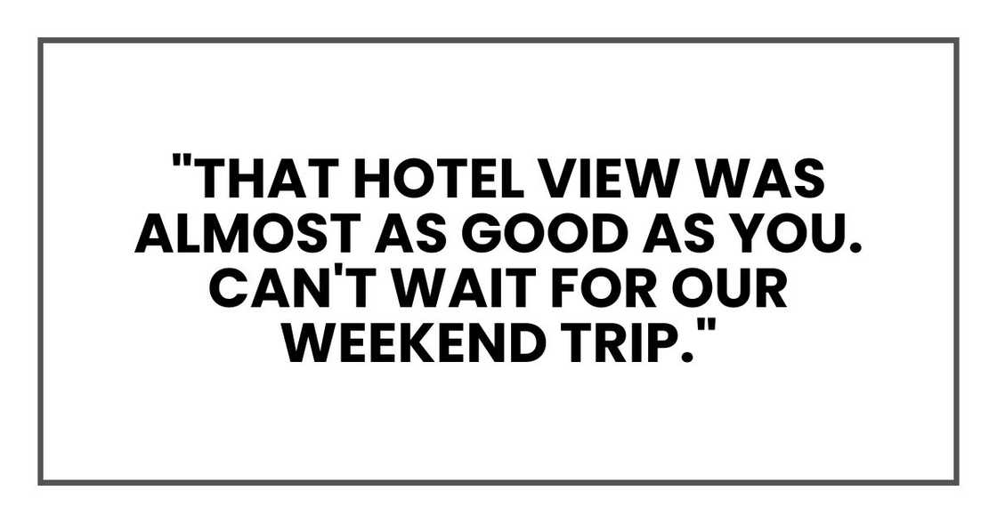 "That hotel view was almost as good as you. Can't wait for our weekend trip." "That hotel view was almost as good as you. Can't wait for our weekend trip."