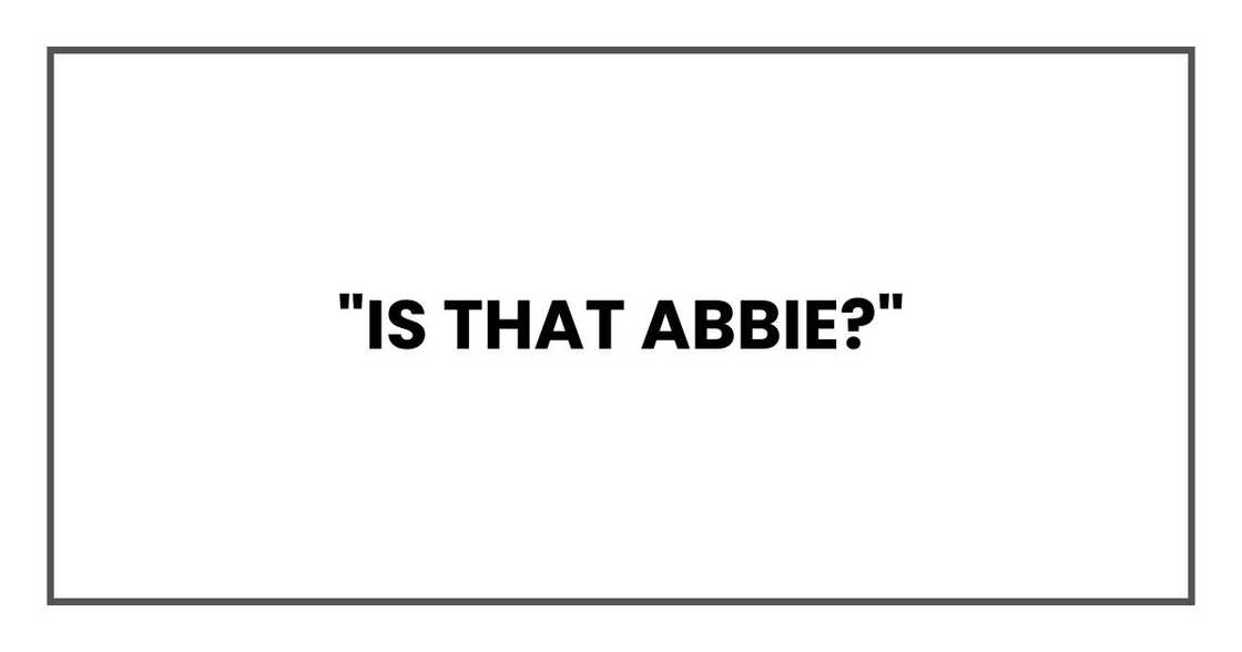 "Is that Abbie?" "Is that Abbie?"