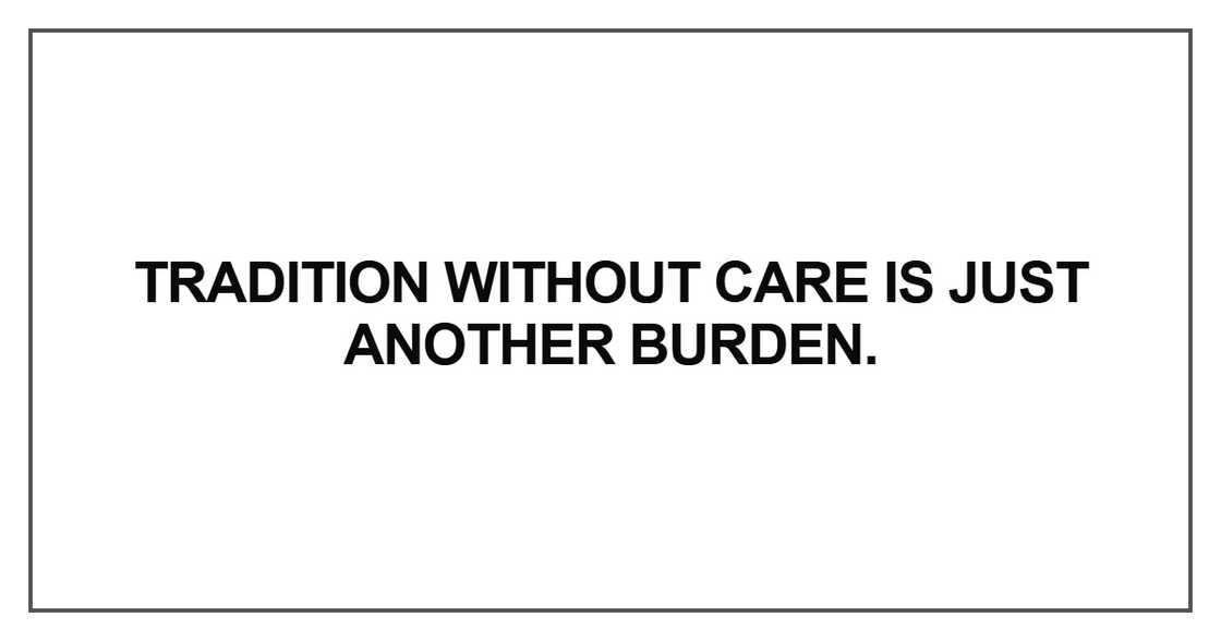 Tradition without care is just another burden