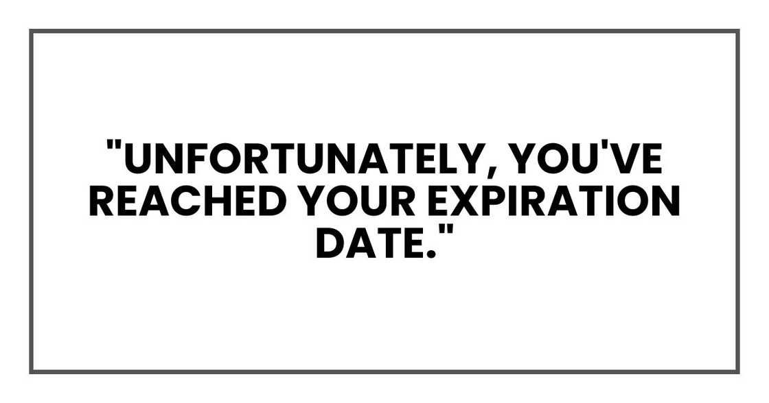 "Unfortunately, you've reached your expiration date." "Unfortunately, you've reached your expiration date."