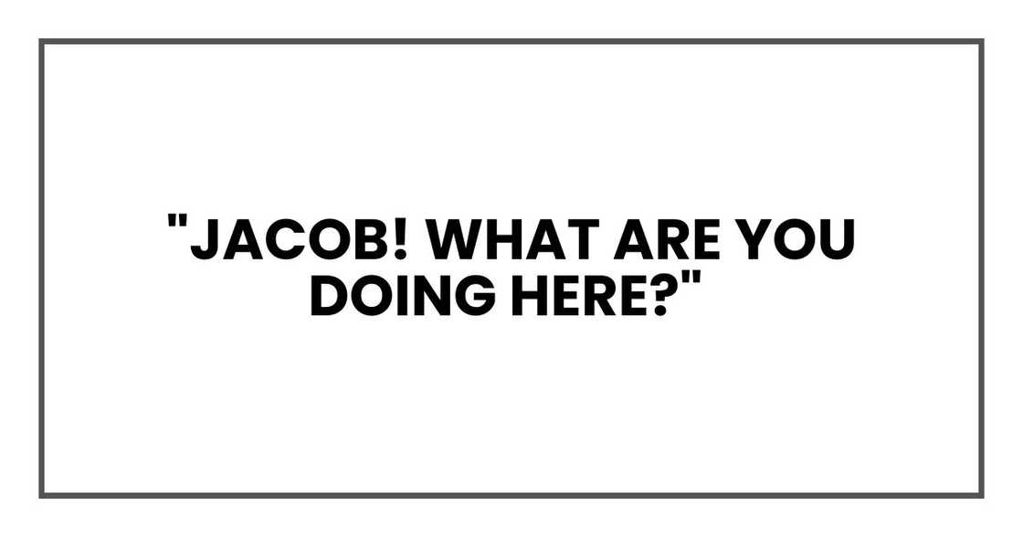 "Jacob! What are you doing here?"