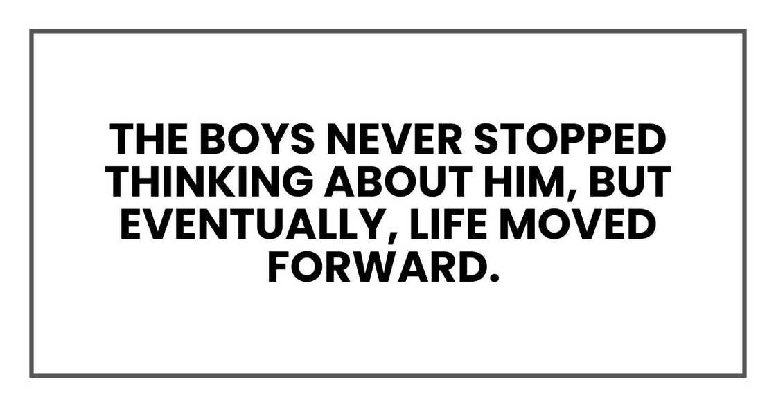 The boys never stopped thinking about him, but eventually, life moved forward. The boys never stopped thinking about him, but eventually, life moved forward.