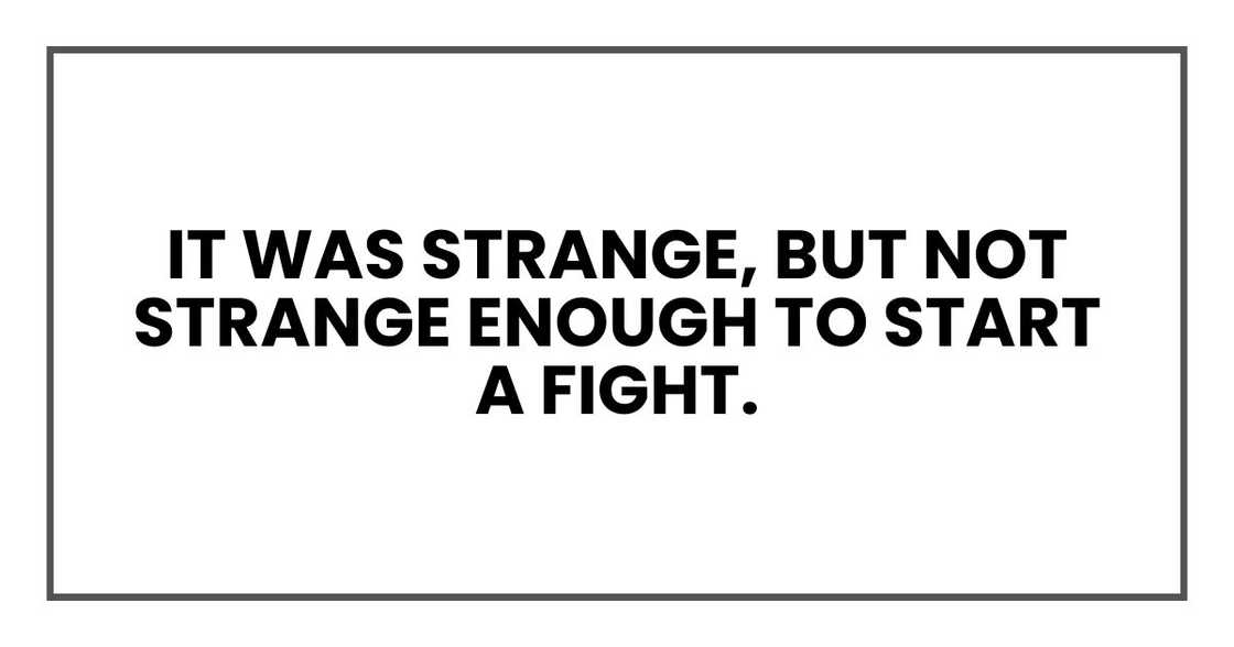 It was strange, but not strange enough to start a fight.