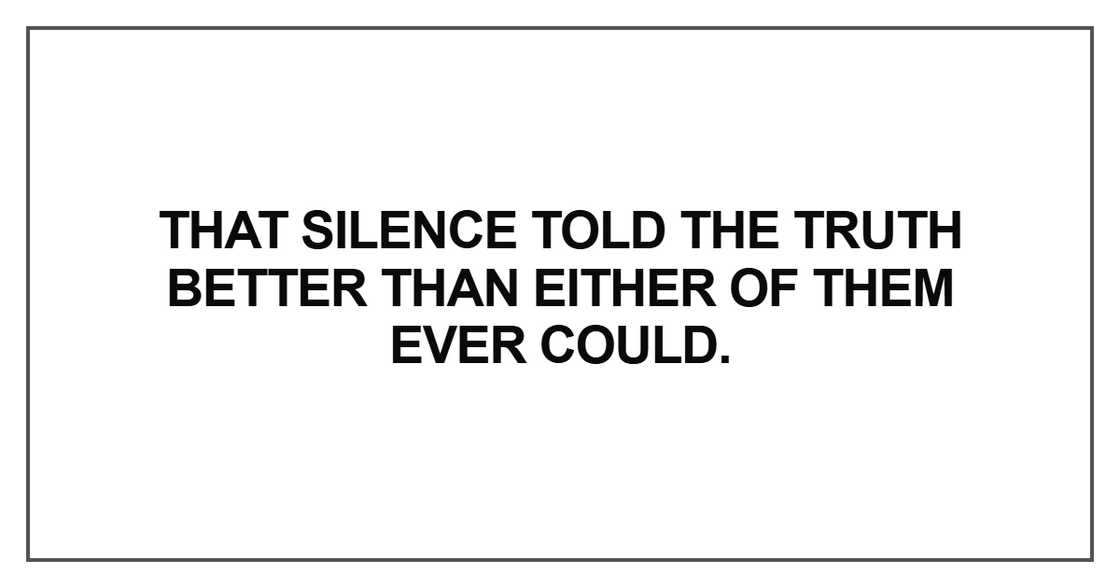 That silence told the truth better than either of them That silence told the truth better than either of them