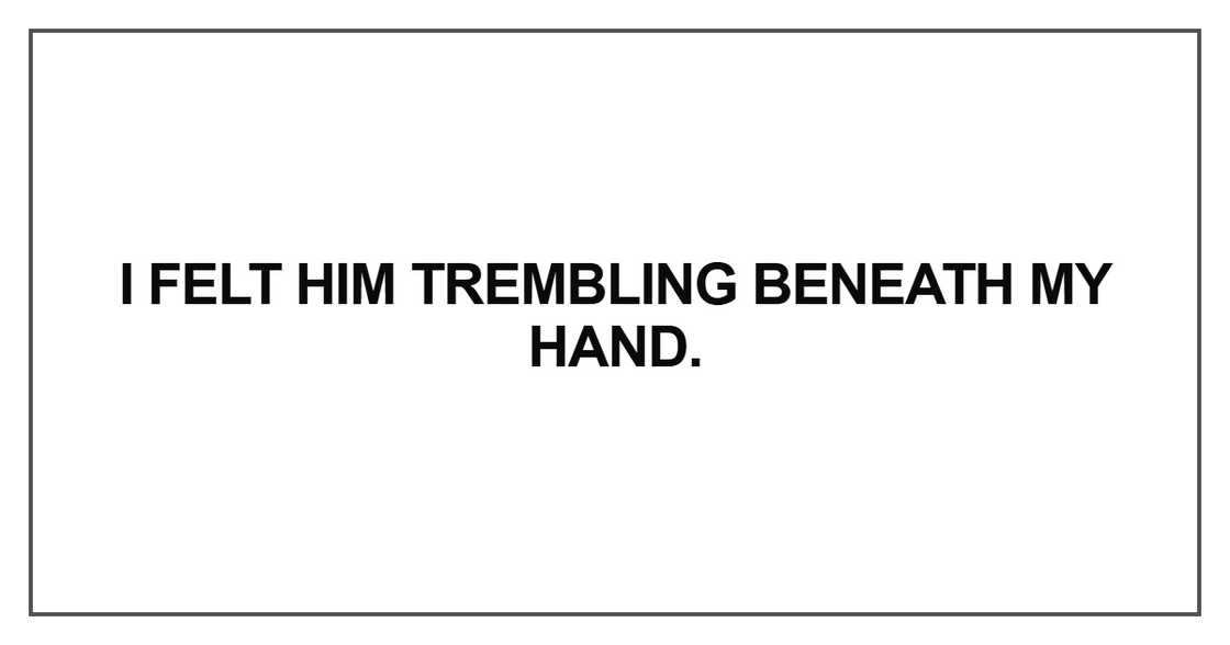 I felt him trembling I felt him trembling
