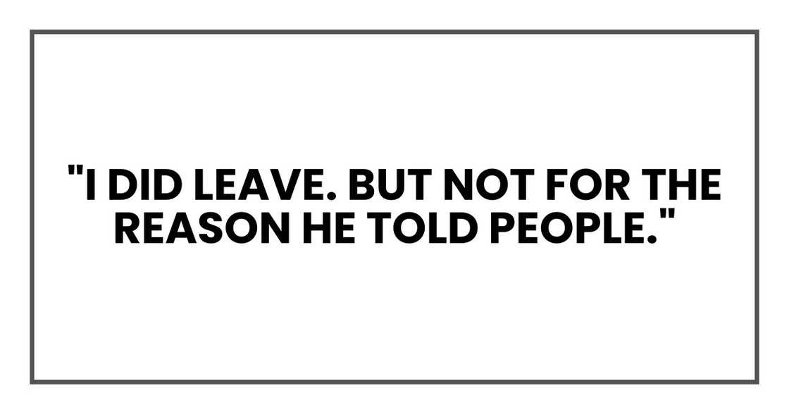 "I did leave. But not for the reason he told people."