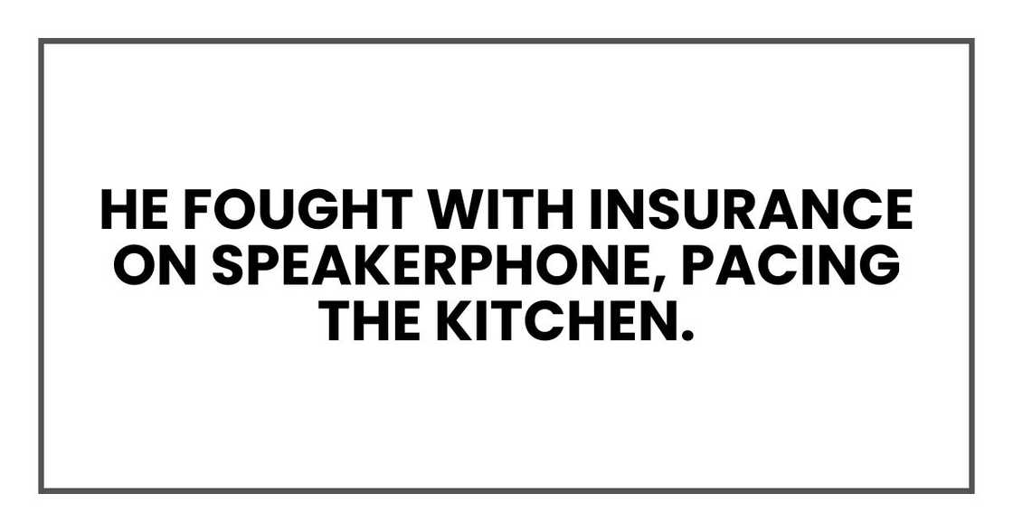 He fought with insurance on speakerphone, pacing the kitchen.