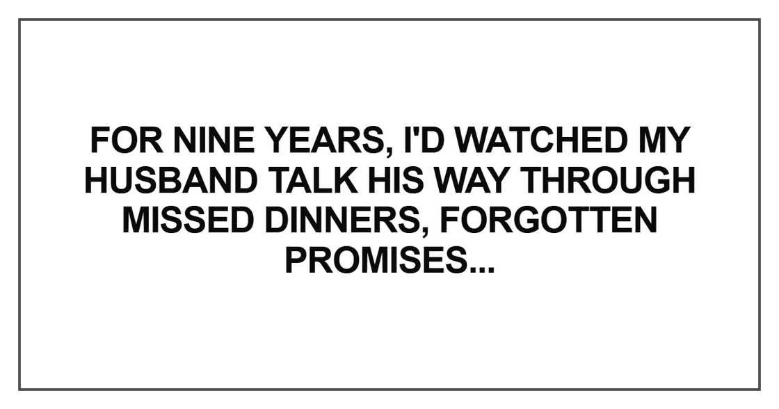 For nine years, I'd watched my husband talk his way For nine years, I'd watched my husband talk his way