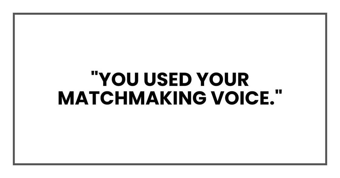 "You used your matchmaking voice."