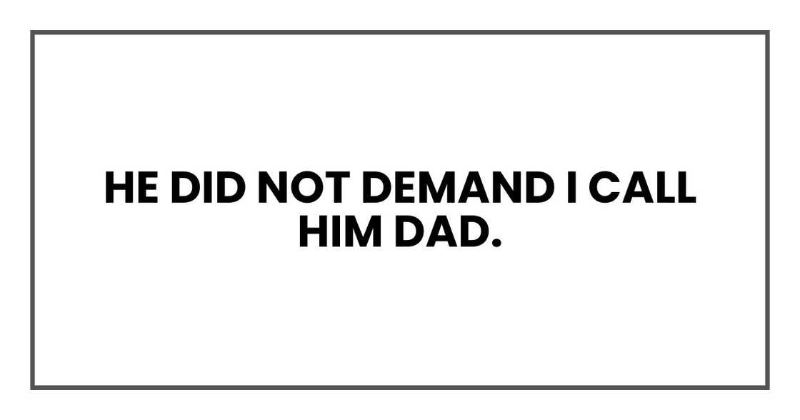 He did not demand I call him dad.