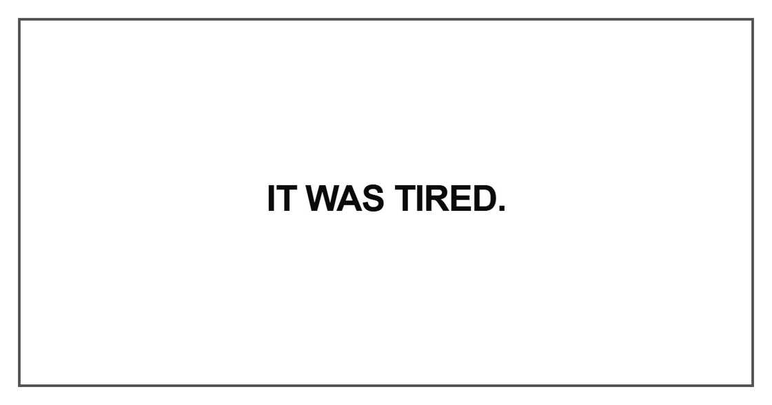 It was tired It was tired