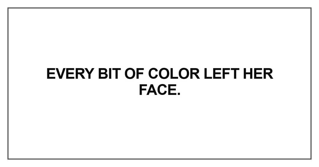 Every bit of color left her face Every bit of color left her face