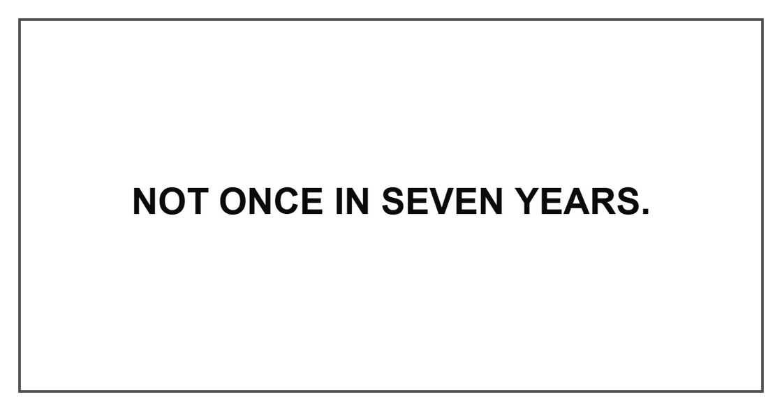 Not once in seven years. Not once in seven years.