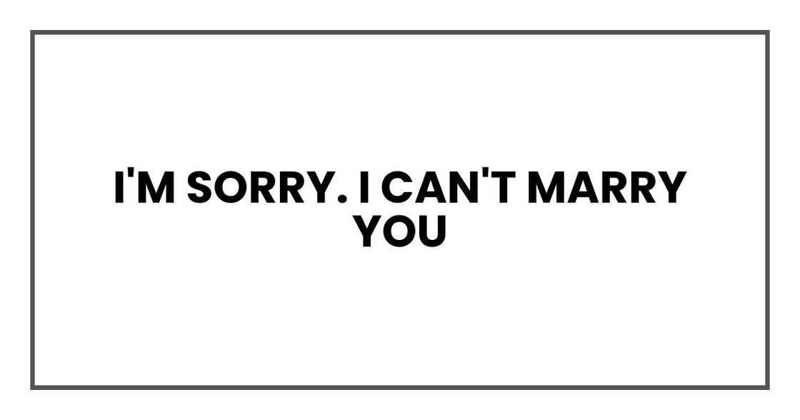 I'm sorry. I can't marry you