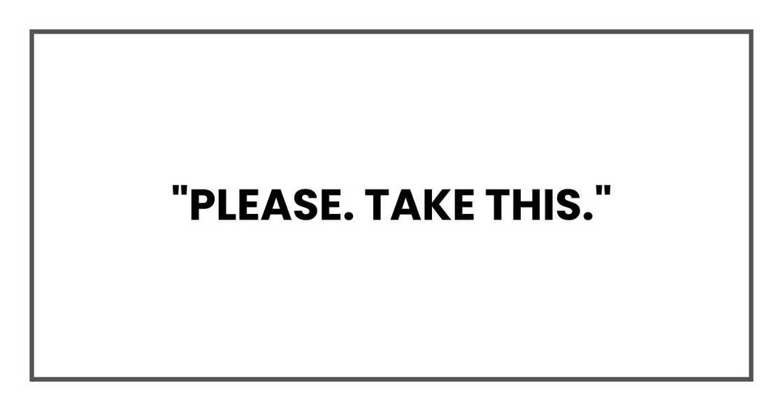 "Please. Take this."