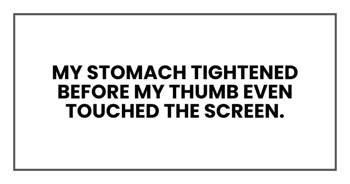 My stomach tightened before my thumb even touched the screen. My stomach tightened before my thumb even touched the screen.