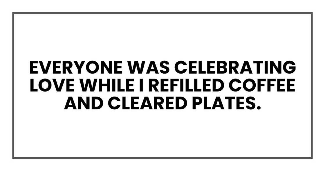 Everyone was celebrating love while I refilled coffee and cleared plates.