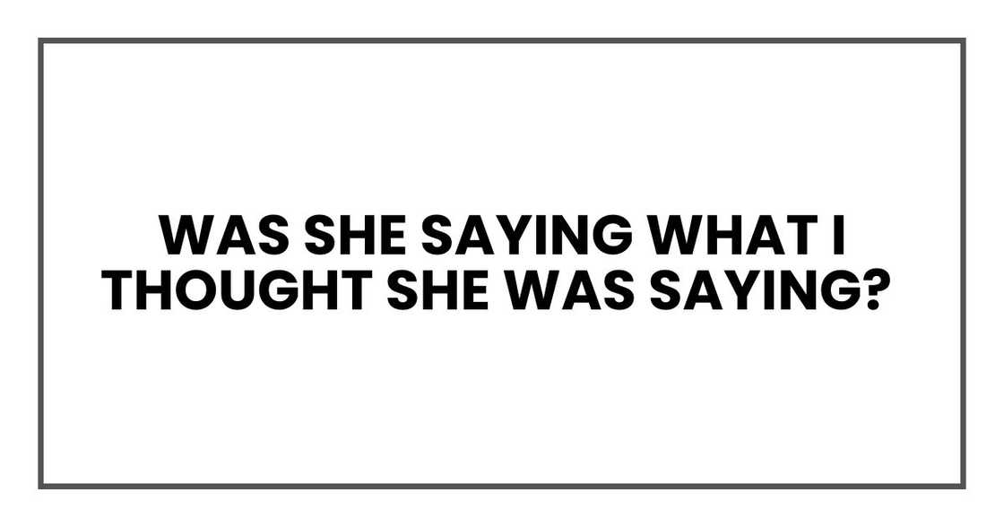 Was she saying what I thought she was saying? Was she saying what I thought she was saying?