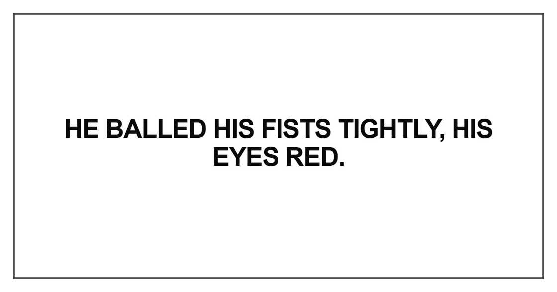 He balled his fists tightly, his eyes red He balled his fists tightly, his eyes red
