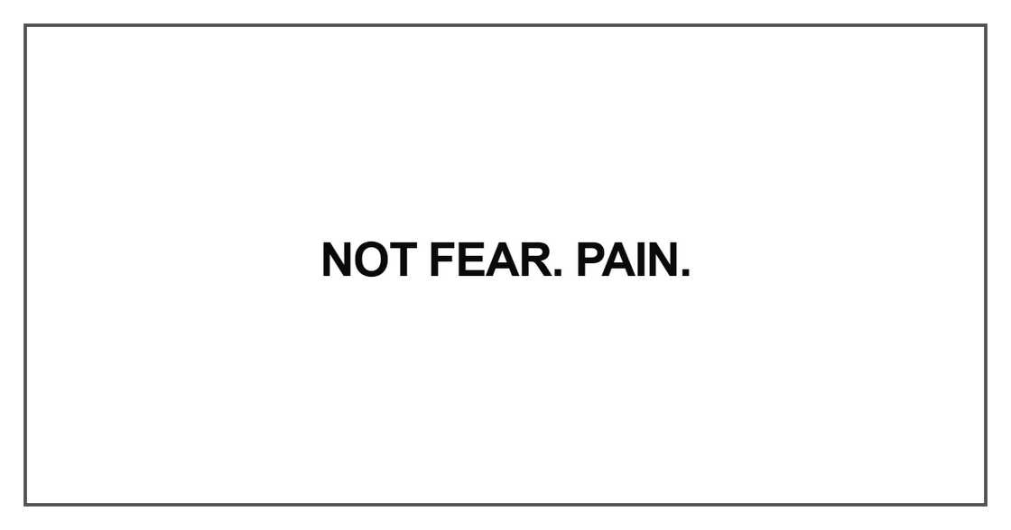 Not fear. Pain Not fear. Pain