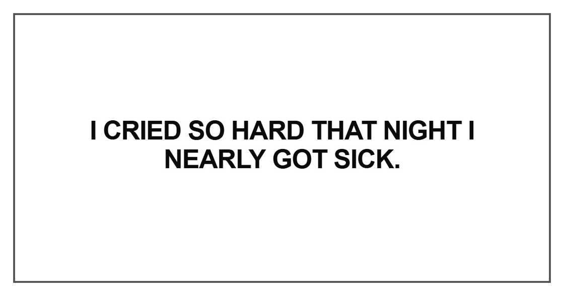 I cried so hard that night I nearly got sick