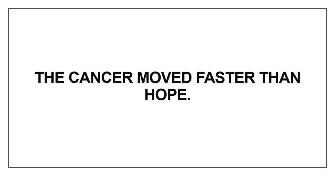 The cancer moved faster The cancer moved faster