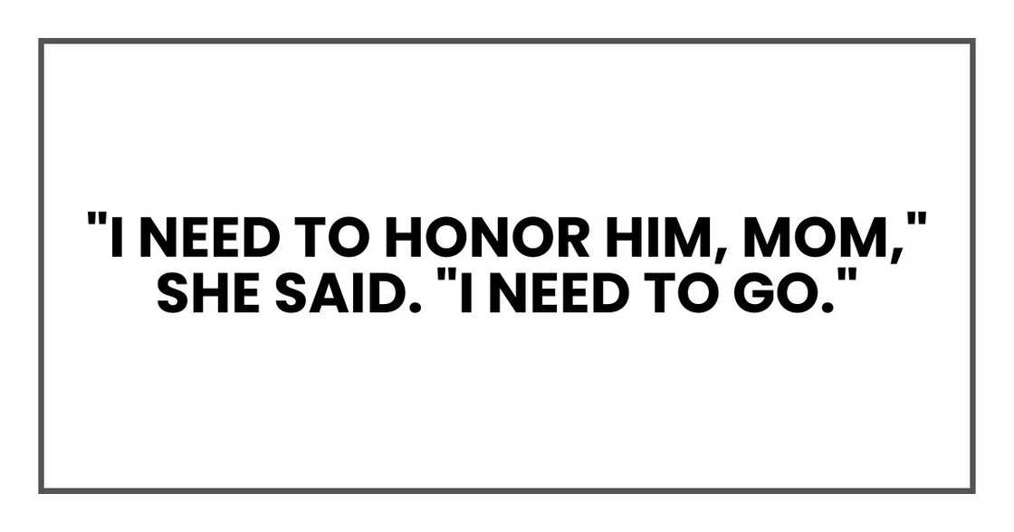 "I need to honor him, Mom," she said. "I need to go."