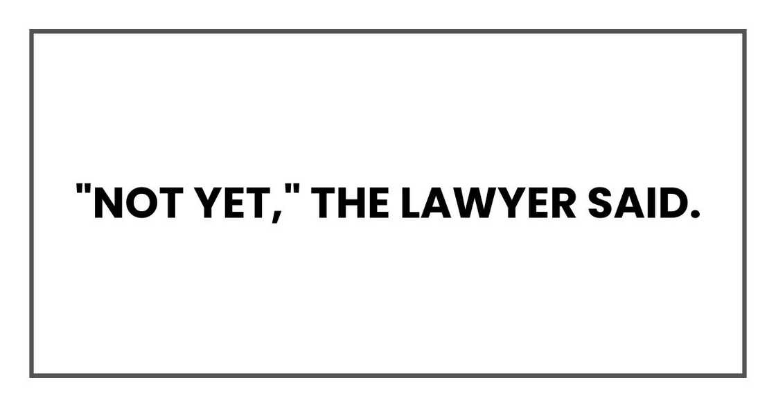 "Not yet," the lawyer said.