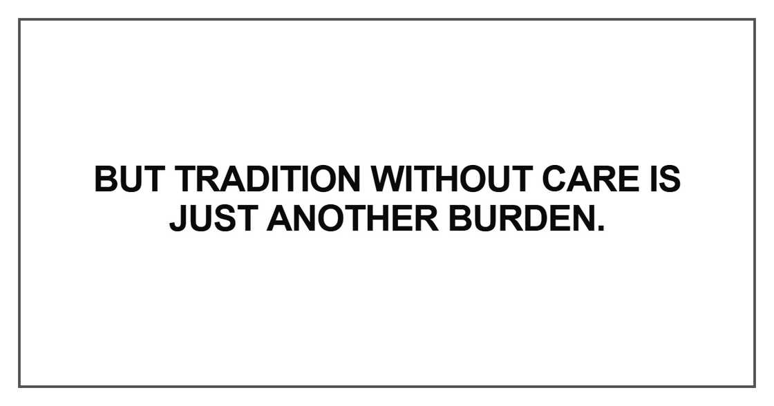 But tradition without care is just another burden