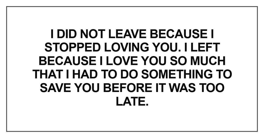 I did not leave because I stopped loving you. I left because I love you