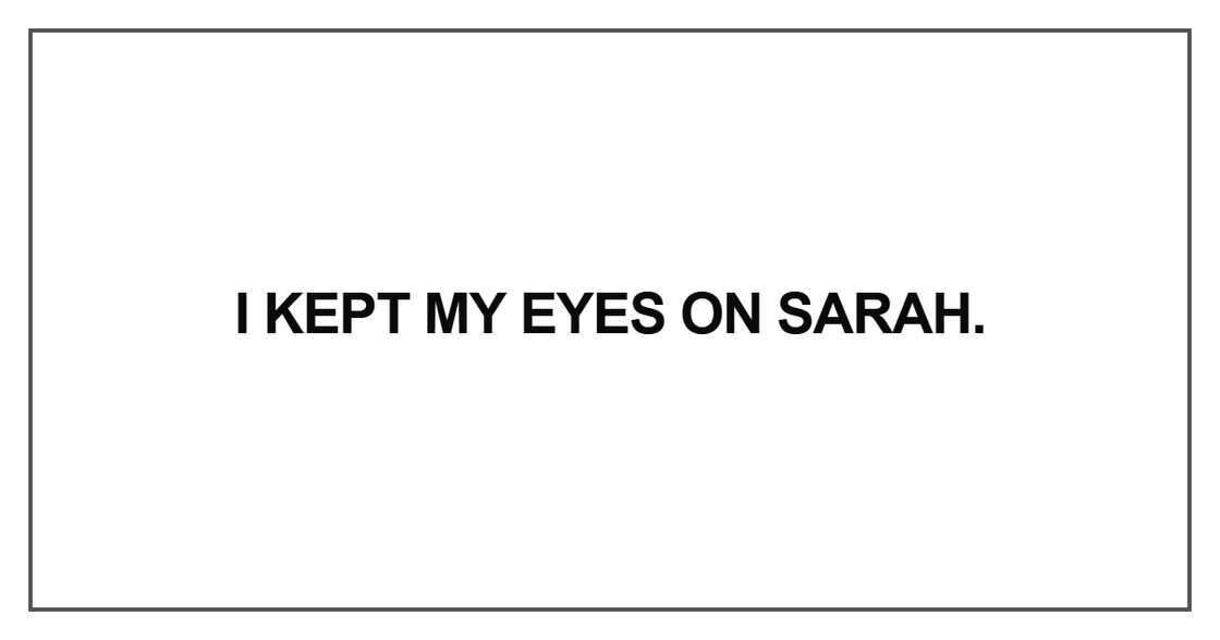 I kept my eyes on Sarah I kept my eyes on Sarah