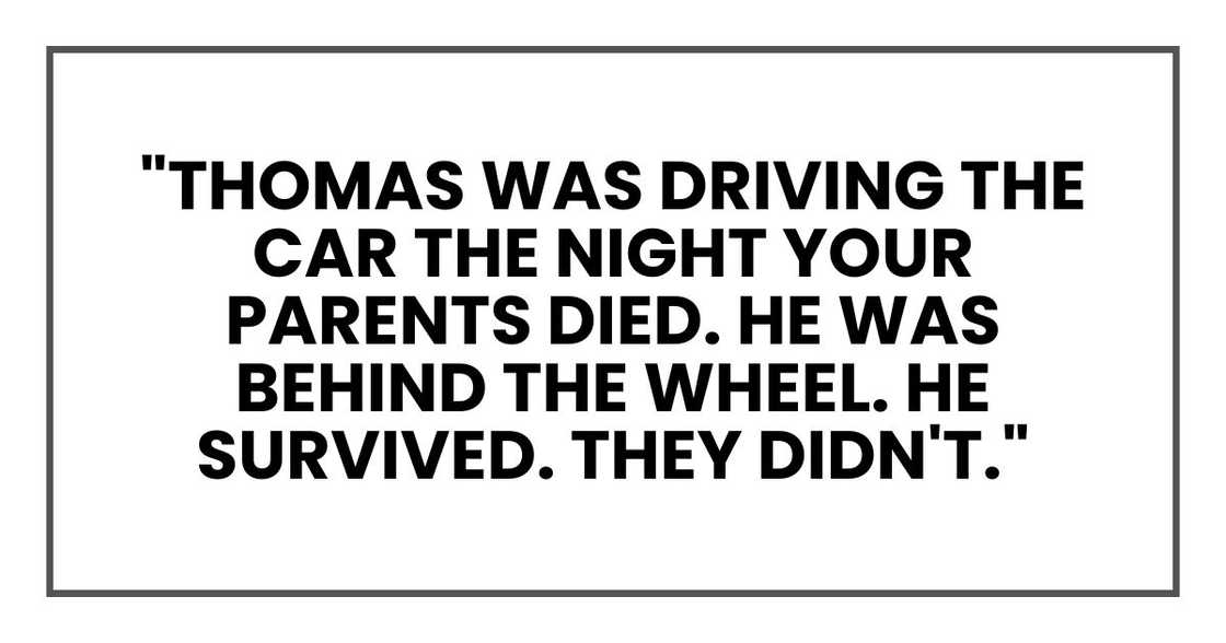 "Thomas was driving the car the night your parents died," she said. "He was behind the wheel. He survived. They didn't."