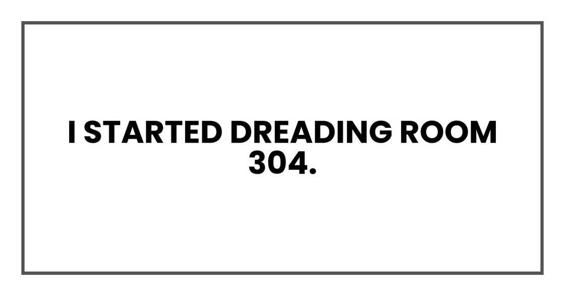I started dreading Room 304. I started dreading Room 304.