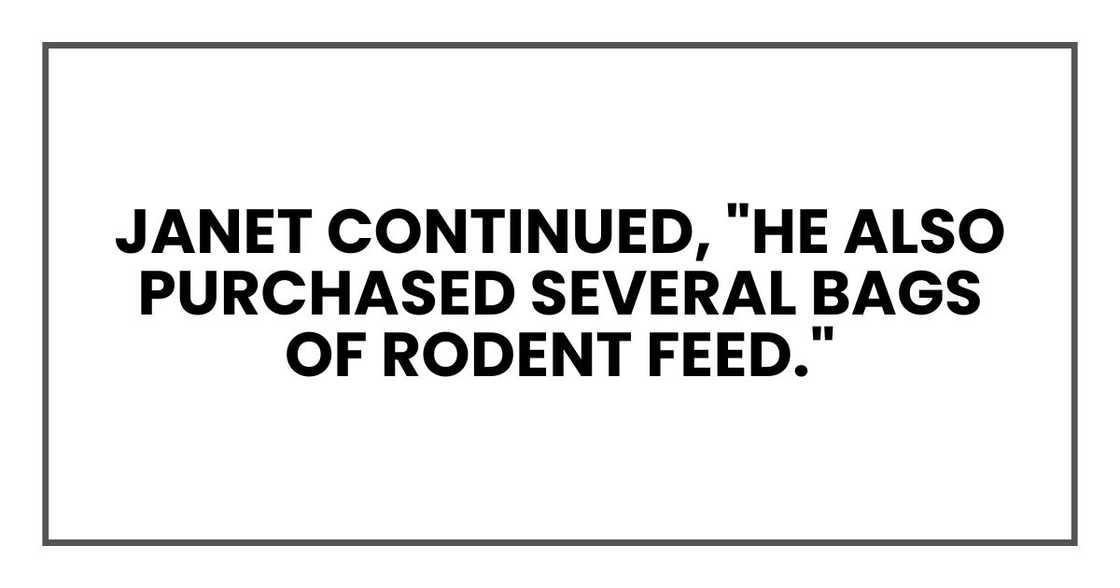 Janet continued, "He also purchased several bags of rodent feed."