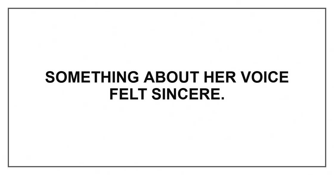 Something about her voice felt sincere.