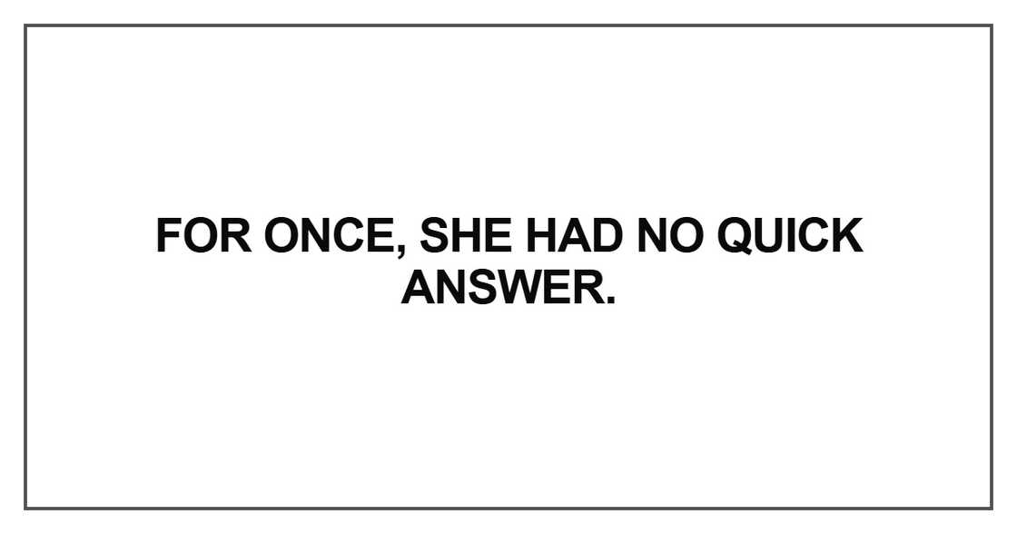 For once, she had no quick answer For once, she had no quick answer