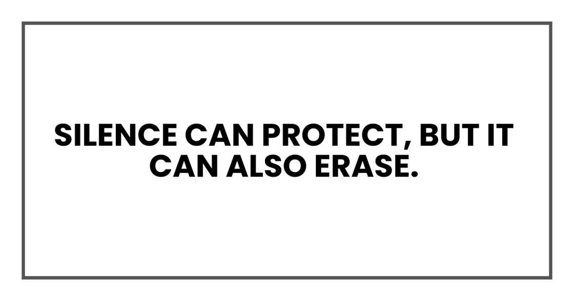 Silence can protect, but it can also erase. Silence can protect, but it can also erase.