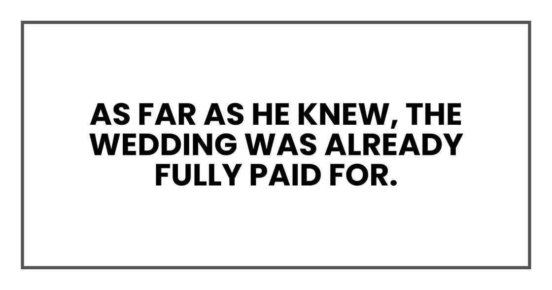 As far as he knew, the wedding was already fully paid for.
