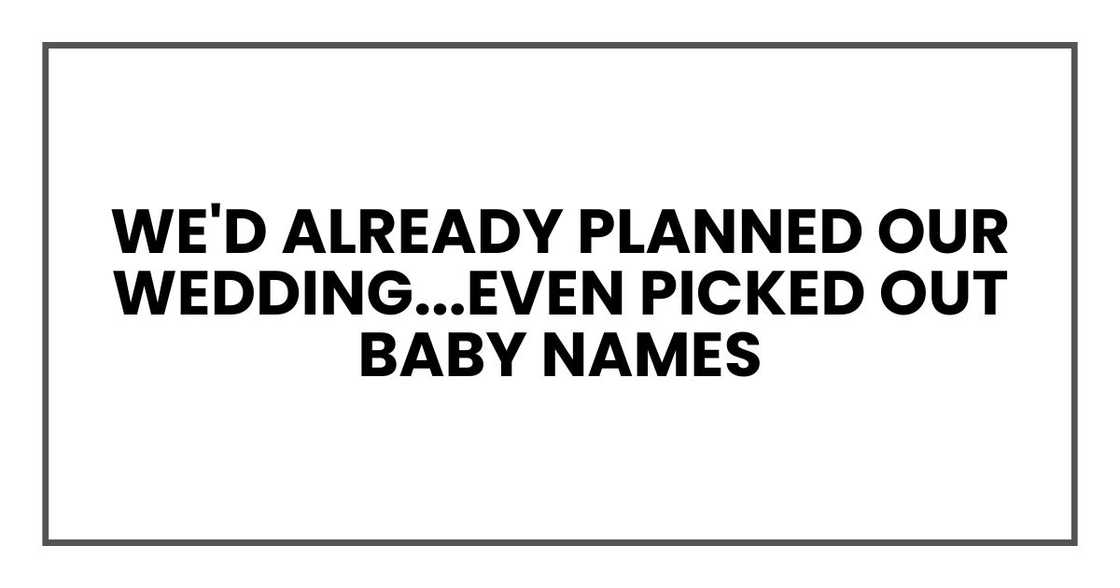We'd already planned our wedding, talked about the house we'd buy, and even picked out baby names