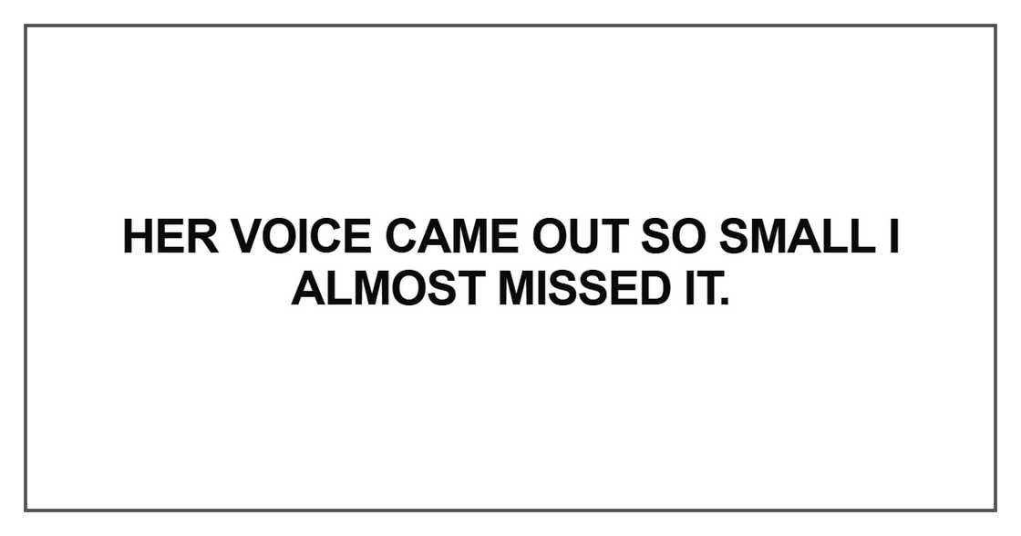 Her voice came out so small Her voice came out so small