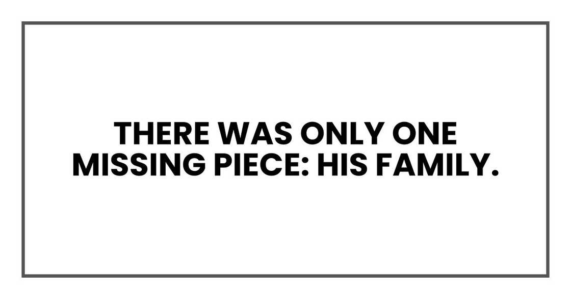 There was only one missing piece: his family. There was only one missing piece: his family.