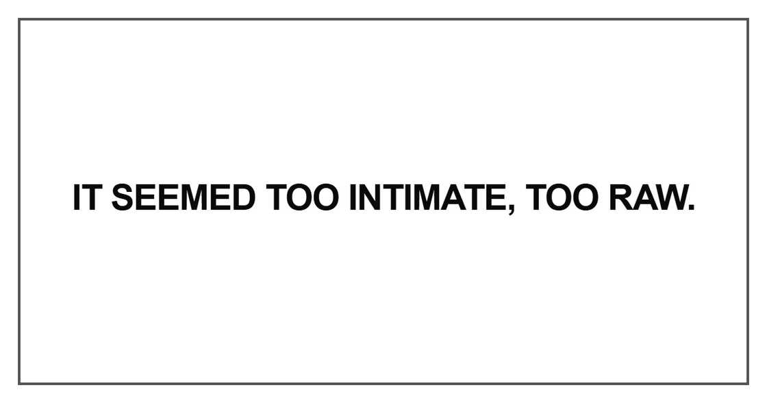 It seemed too intimatee, too raw It seemed too intimatee, too raw