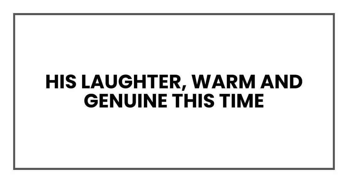 His laughter, warm and genuine this time, filled the hospital room, and everything felt right again.
