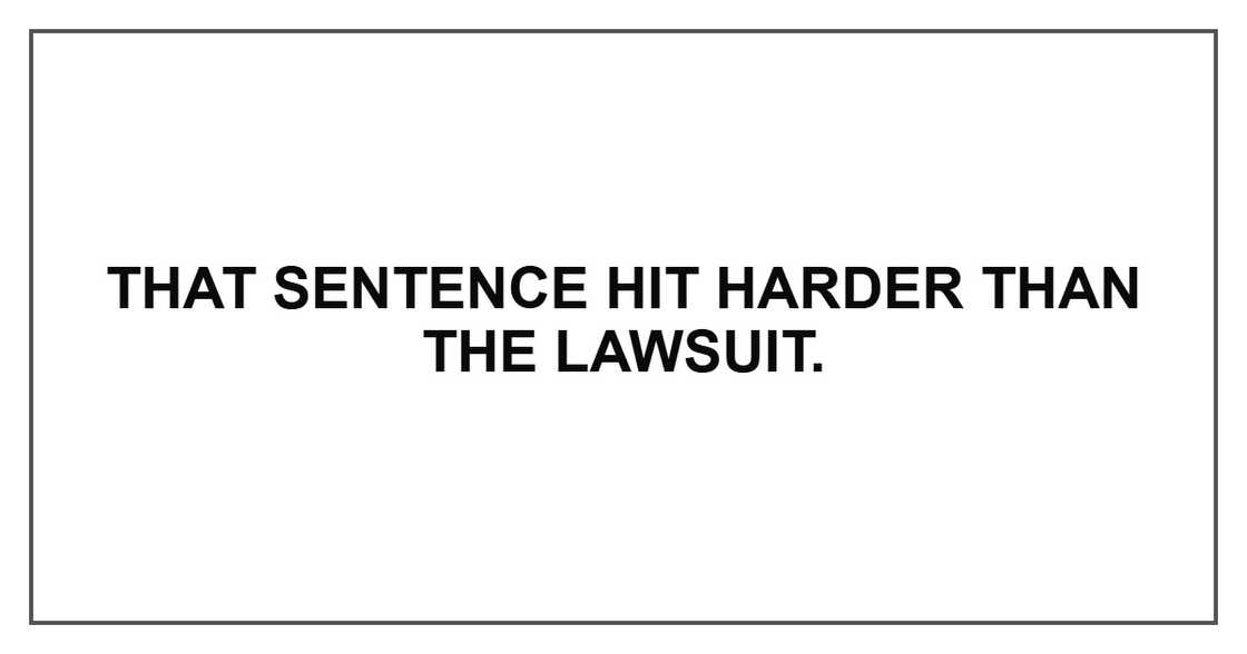 That sentence hit harder than the lawsuit.