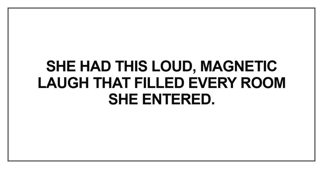 She had this loud, magnetic laugh She had this loud, magnetic laugh