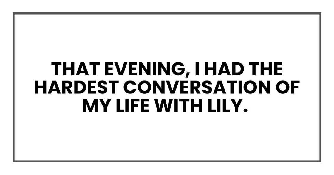 That evening, I had the hardest conversation of my life with Lily. That evening, I had the hardest conversation of my life with Lily.