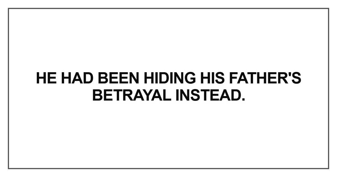 He had been hiding his father's betrayal instead He had been hiding his father's betrayal instead