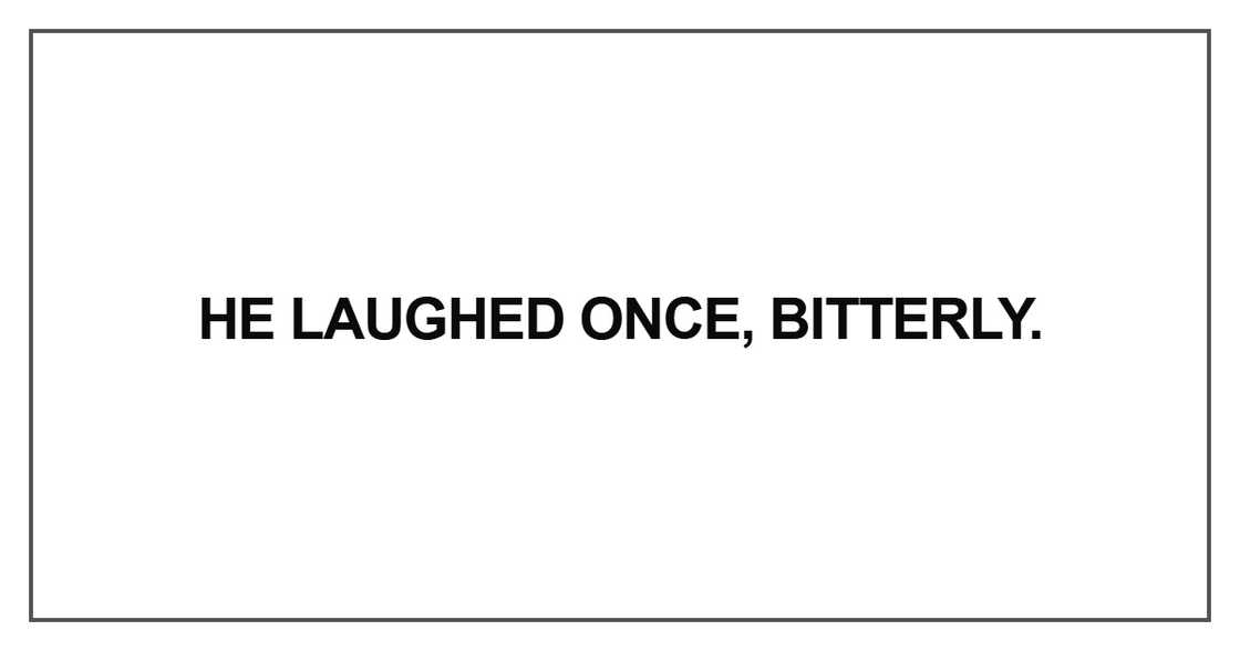 He laughed once, bitterly